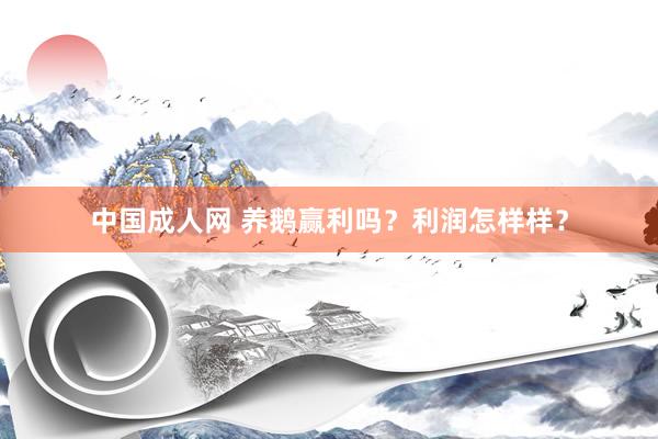 中国成人网 养鹅赢利吗？利润怎样样？