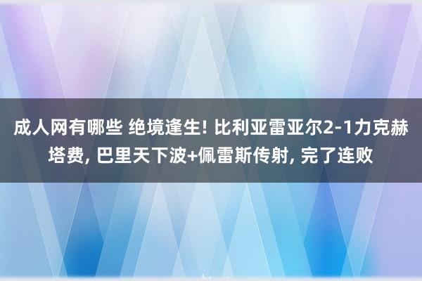 成人网有哪些 绝境逢生! 比利亚雷亚尔2-1力克赫塔费， 巴里天下波+佩雷斯传射， 完了连败