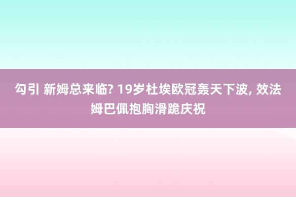 勾引 新姆总来临? 19岁杜埃欧冠轰天下波， 效法姆巴佩抱胸滑跪庆祝